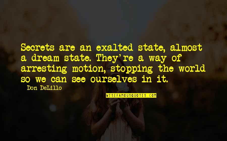 Arresting Quotes By Don DeLillo: Secrets are an exalted state, almost a dream Arresting Quotes By Don DeLillo: Secrets are an exalted state, almost a dream