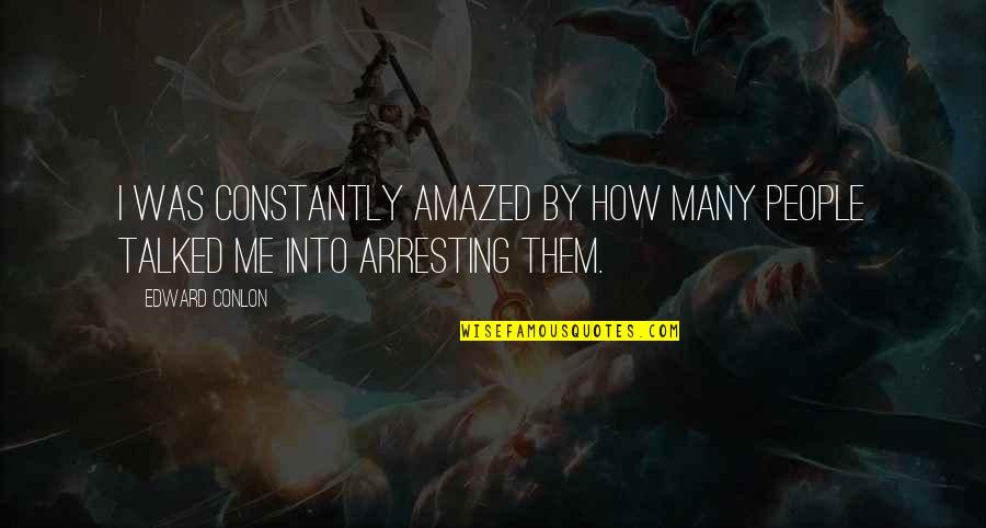 Arresting Quotes By Edward Conlon: I was constantly amazed by how many people