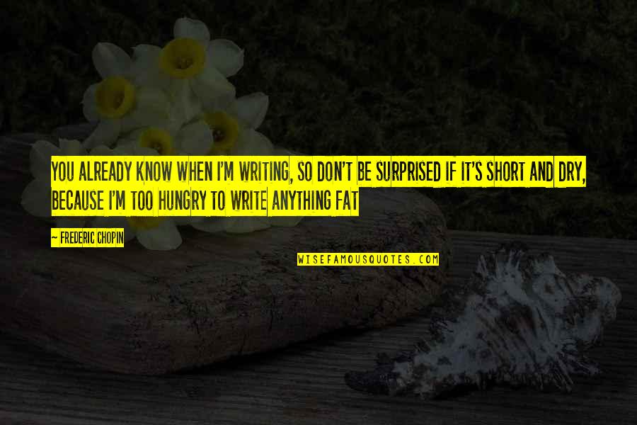 Arresting Quotes By Frederic Chopin: You already know when I'm writing, so don't Arresting Quotes By Frederic Chopin: You already know when I'm writing, so don't