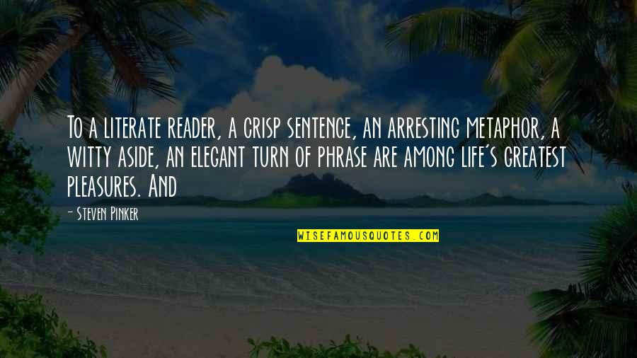 Arresting Quotes By Steven Pinker: To a literate reader, a crisp sentence, an Arresting Quotes By Steven Pinker: To a literate reader, a crisp sentence, an