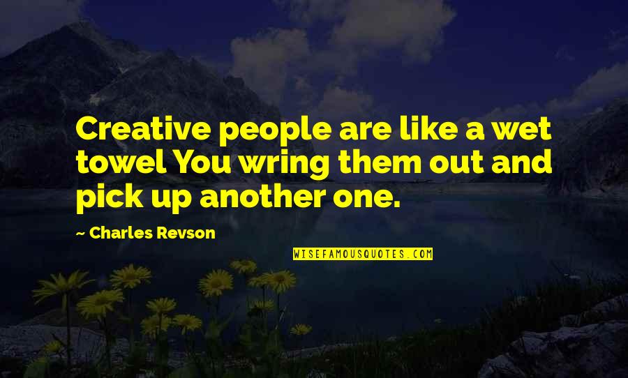 Arreter Vervoegen Quotes By Charles Revson: Creative people are like a wet towel You