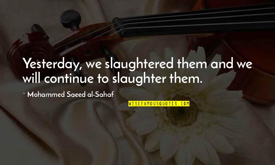 Arrghh Quotes By Mohammed Saeed Al-Sahaf: Yesterday, we slaughtered them and we will continue