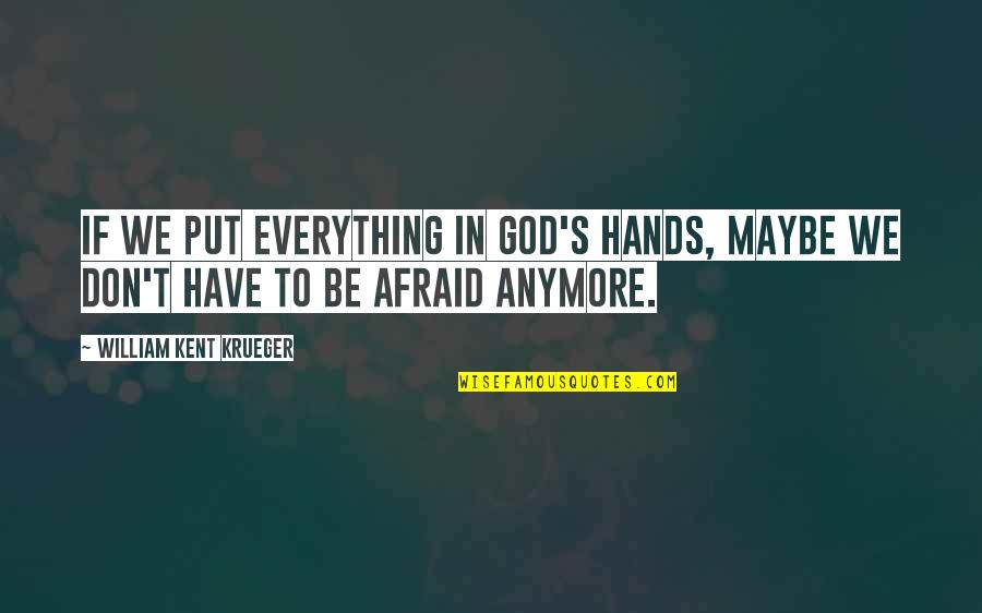 Arrhythmias Quotes By William Kent Krueger: If we put everything in God's hands, maybe