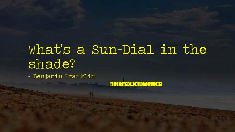Arriaga Quotes By Benjamin Franklin: What's a Sun-Dial in the shade?