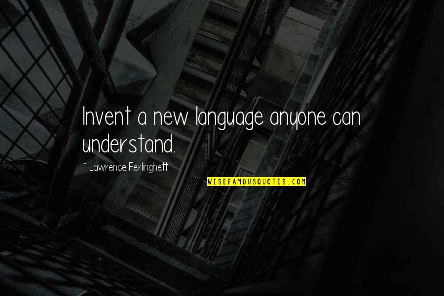 Arriaga Quotes By Lawrence Ferlinghetti: Invent a new language anyone can understand.