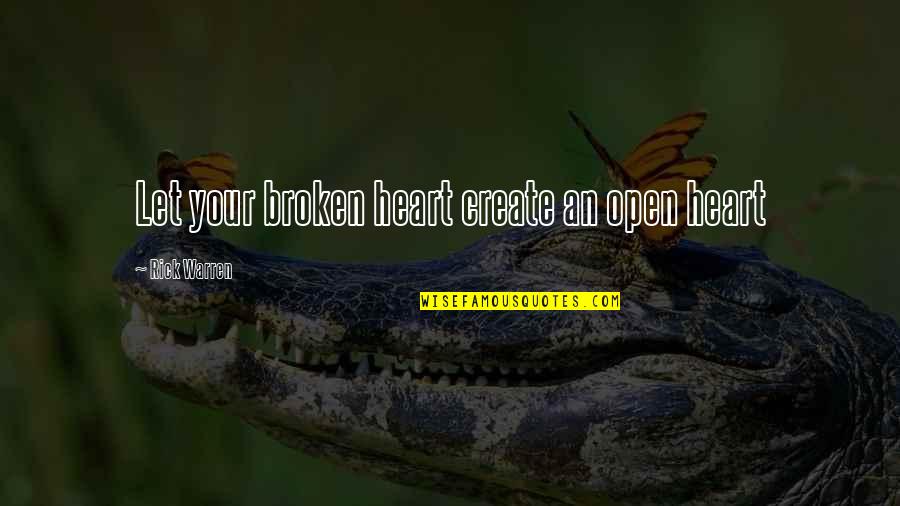 Arriaga Stanford Quotes By Rick Warren: Let your broken heart create an open heart Arriaga Stanford Quotes By Rick Warren: Let your broken heart create an open heart