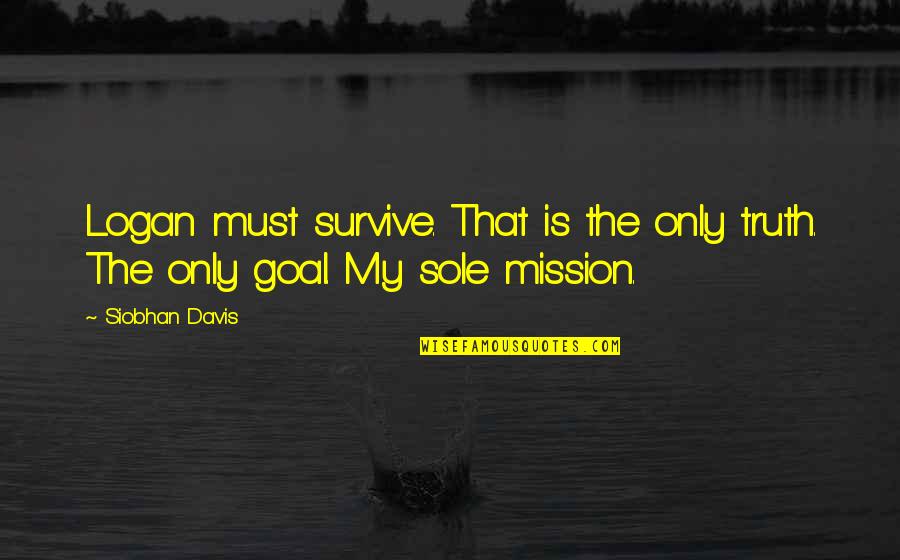 Arrian Anabasis Quotes By Siobhan Davis: Logan must survive. That is the only truth.