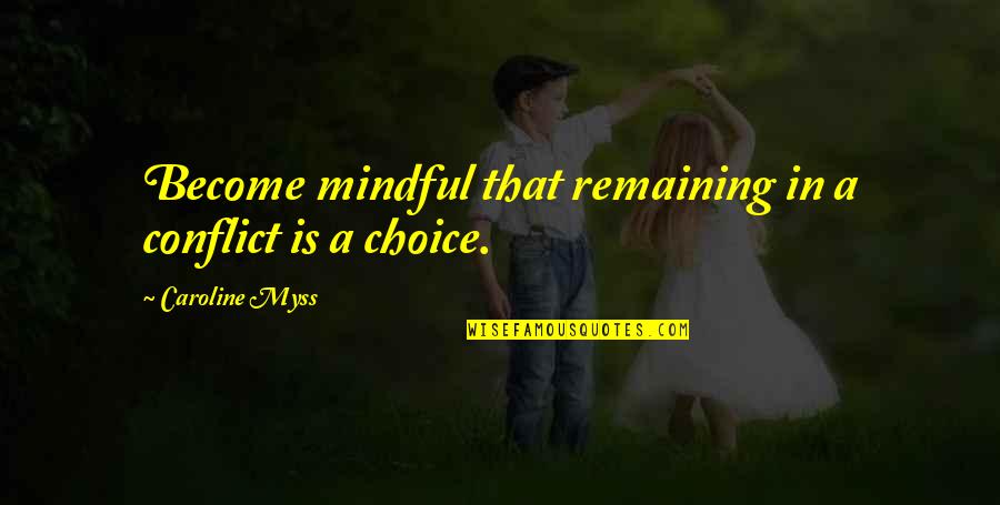 Arrian Quotes By Caroline Myss: Become mindful that remaining in a conflict is Arrian Quotes By Caroline Myss: Become mindful that remaining in a conflict is