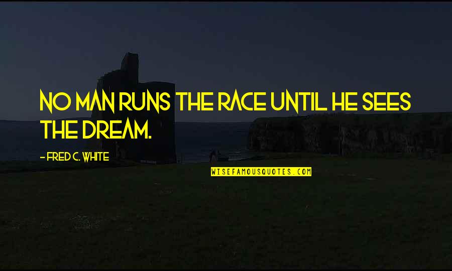 Arriane Alter Fallen Quotes By Fred C. White: No man runs the race until he sees