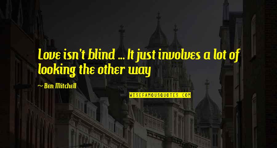 Arriba Arriba Quotes By Ben Mitchell: Love isn't blind ... It just involves a