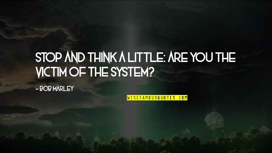 Arriba Arriba Quotes By Bob Marley: Stop and think a little: Are you the