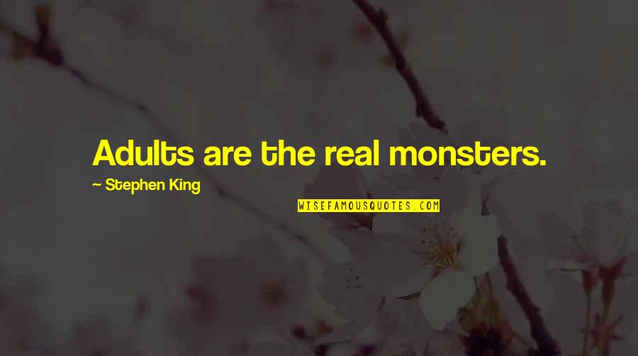 Arriba Arriba Quotes By Stephen King: Adults are the real monsters.