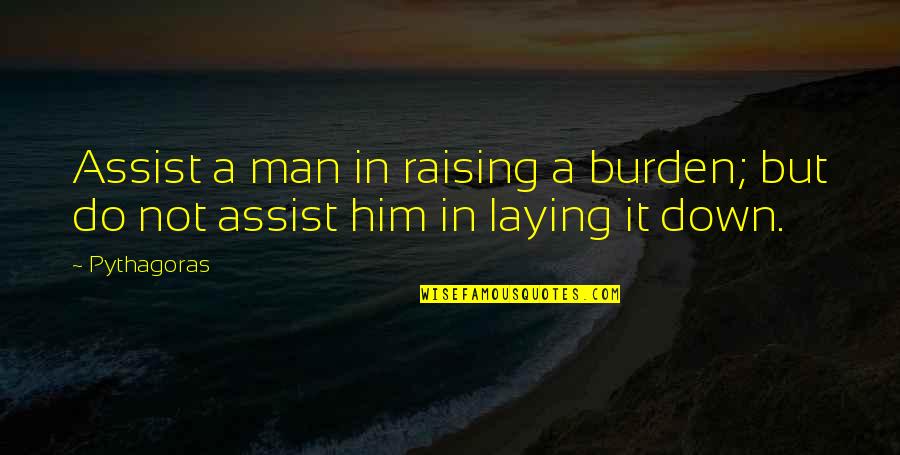 Arribando Quotes By Pythagoras: Assist a man in raising a burden; but