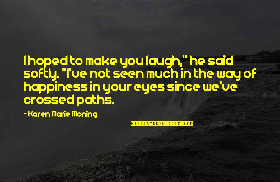 Arribar Verb Quotes By Karen Marie Moning: I hoped to make you laugh," he said