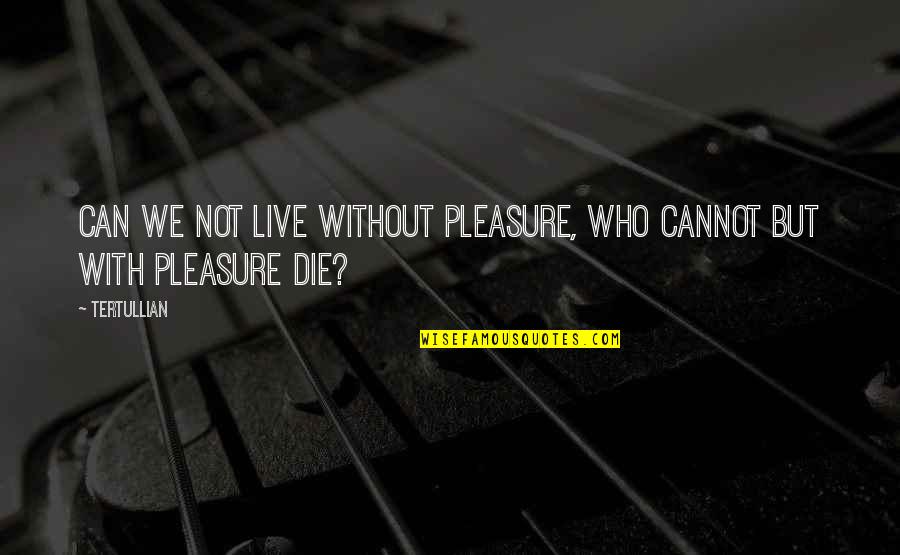 Arribar Verb Quotes By Tertullian: Can we not live without pleasure, who cannot