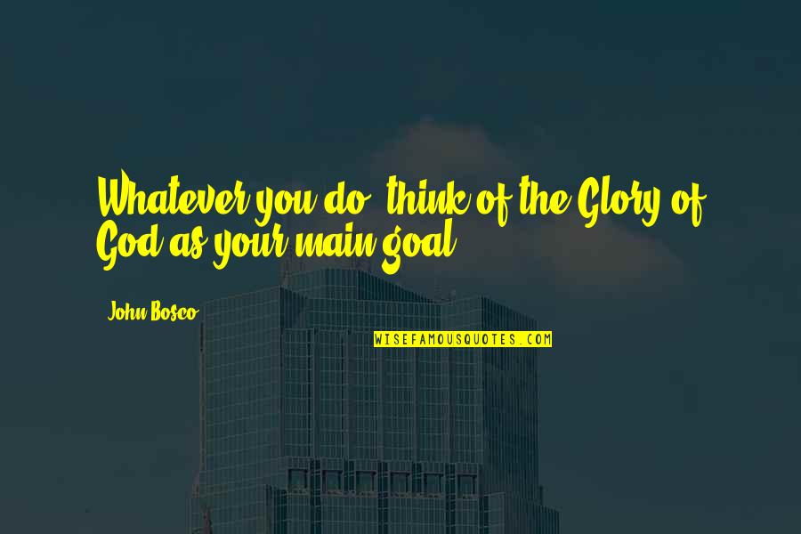 Arrida Quotes By John Bosco: Whatever you do, think of the Glory of