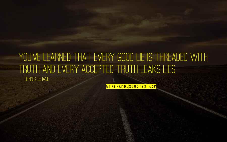 Arridang Quotes By Dennis Lehane: You've learned that every good lie is threaded