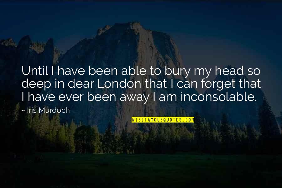 Arridang Quotes By Iris Murdoch: Until I have been able to bury my