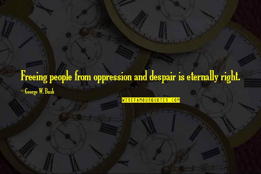 Arriesgada En Quotes By George W. Bush: Freeing people from oppression and despair is eternally