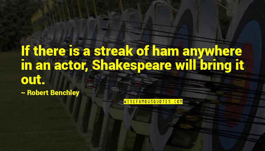 Arriesgado College Quotes By Robert Benchley: If there is a streak of ham anywhere