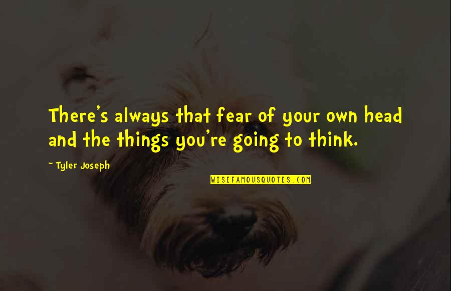 Arriesgando La Quotes By Tyler Joseph: There's always that fear of your own head