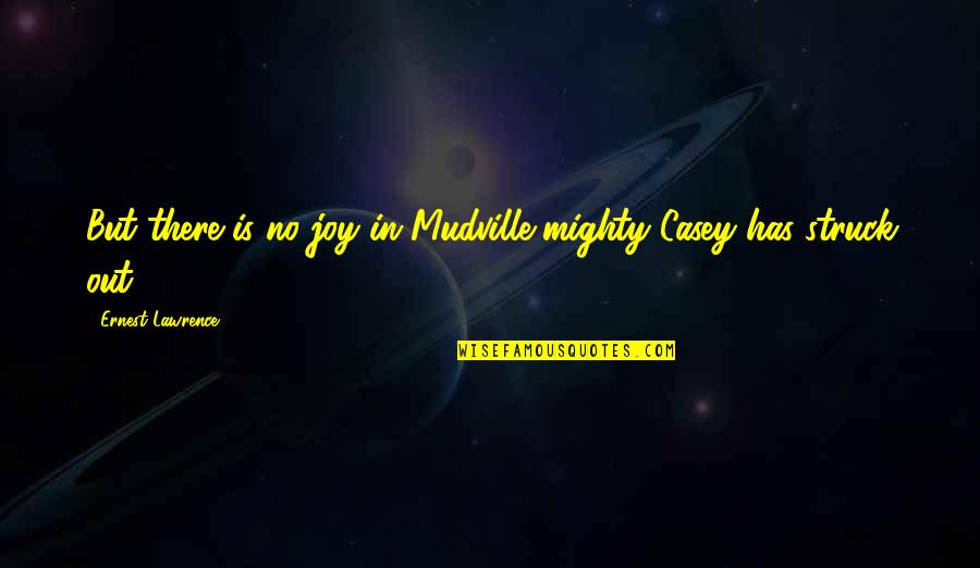 Arriesgar Conjugation Quotes By Ernest Lawrence: But there is no joy in Mudville-mighty Casey Arriesgar Conjugation Quotes By Ernest Lawrence: But there is no joy in Mudville-mighty Casey