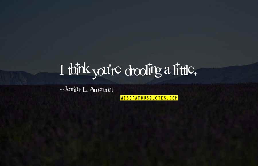 Arriesgarse In English Quotes By Jennifer L. Armentrout: I think you're drooling a little.