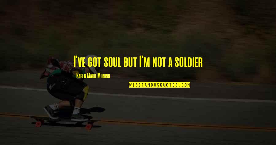 Arrieta Contract Quotes By Karen Marie Moning: I've got soul but I'm not a soldier
