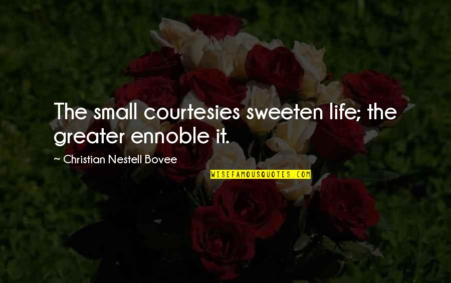 Arrighetti Vet Quotes By Christian Nestell Bovee: The small courtesies sweeten life; the greater ennoble
