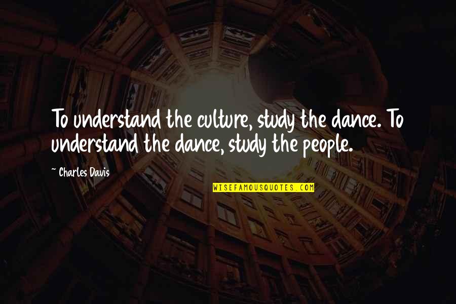 Arrigo Boito Quotes By Charles Davis: To understand the culture, study the dance. To Arrigo Boito Quotes By Charles Davis: To understand the culture, study the dance. To