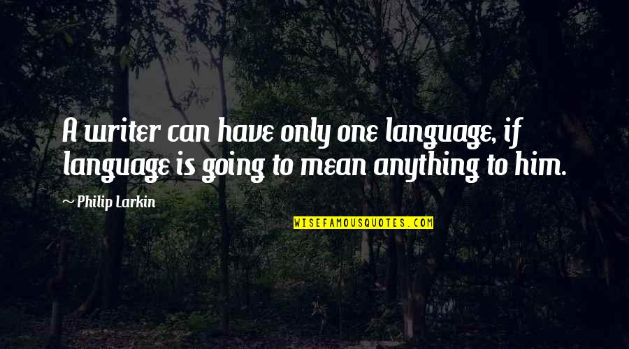 Arrigo Boito Quotes By Philip Larkin: A writer can have only one language, if