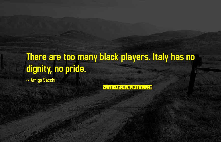 Arrigo Quotes By Arrigo Sacchi: There are too many black players. Italy has