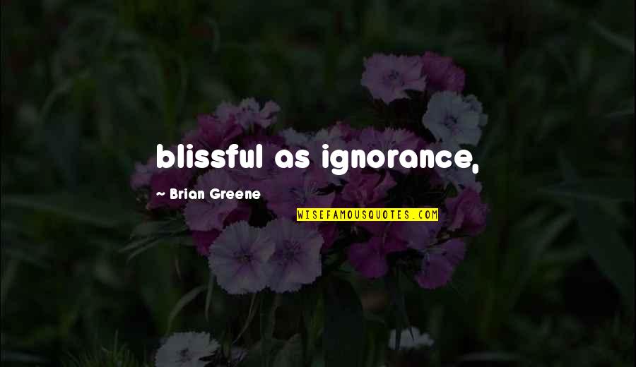 Arrigoni Woods Quotes By Brian Greene: blissful as ignorance,