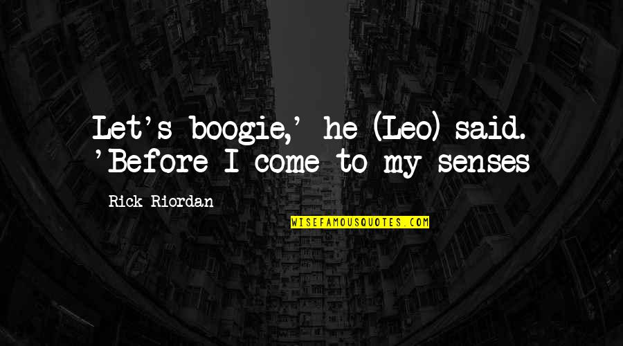 Arrigoni Woods Quotes By Rick Riordan: Let's boogie,' he (Leo) said. 'Before I come