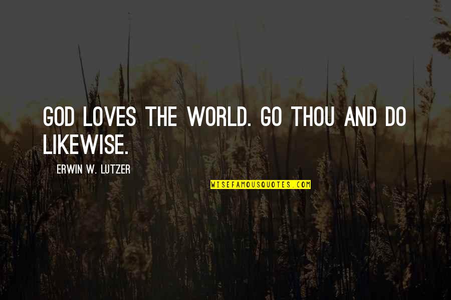 Arrika Brazil Quotes By Erwin W. Lutzer: God loves the world. Go thou and do