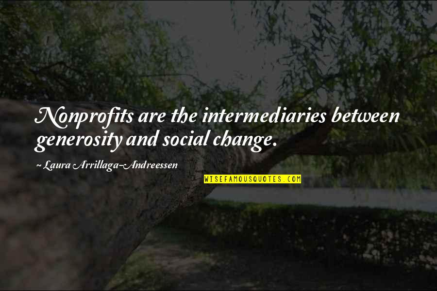 Arrillaga Quotes By Laura Arrillaga-Andreessen: Nonprofits are the intermediaries between generosity and social
