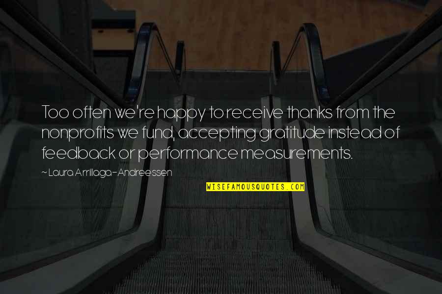 Arrillaga Quotes By Laura Arrillaga-Andreessen: Too often we're happy to receive thanks from