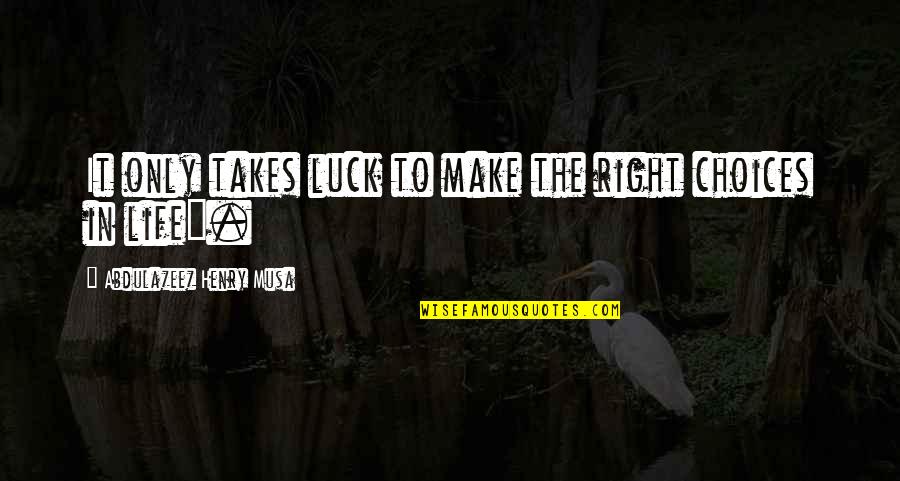 Arrire For Outdoor Quotes By Abdulazeez Henry Musa: It only takes luck to make the right