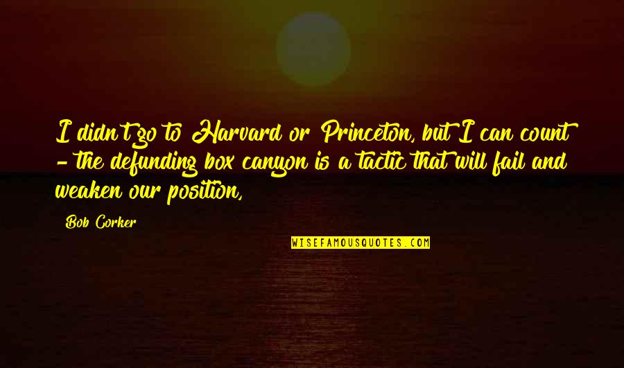 Arriscado Significado Quotes By Bob Corker: I didn't go to Harvard or Princeton, but Arriscado Significado Quotes By Bob Corker: I didn't go to Harvard or Princeton, but