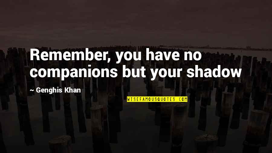 Arritmia In English Quotes By Genghis Khan: Remember, you have no companions but your shadow