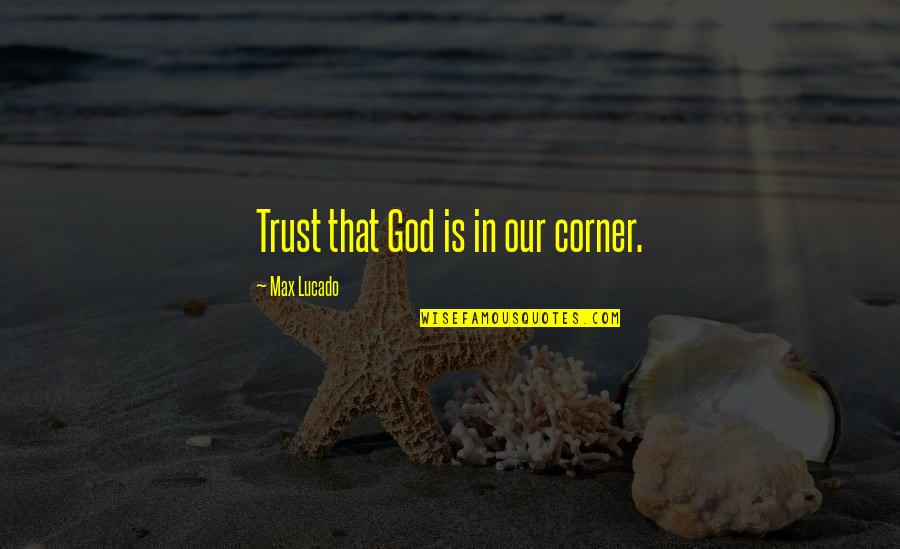 Arrius Calpurnius Quotes By Max Lucado: Trust that God is in our corner.
