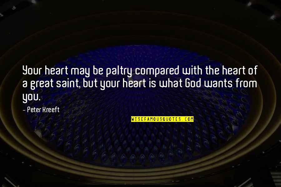 Arrius Calpurnius Quotes By Peter Kreeft: Your heart may be paltry compared with the