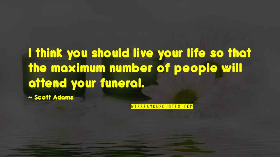 Arrius Calpurnius Quotes By Scott Adams: I think you should live your life so