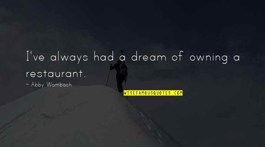 Arrivabene Sisters Quotes By Abby Wambach: I've always had a dream of owning a Arrivabene Sisters Quotes By Abby Wambach: I've always had a dream of owning a