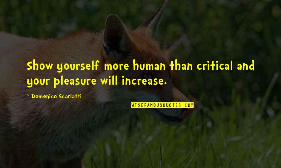 Arrivabene Sisters Quotes By Domenico Scarlatti: Show yourself more human than critical and your Arrivabene Sisters Quotes By Domenico Scarlatti: Show yourself more human than critical and your