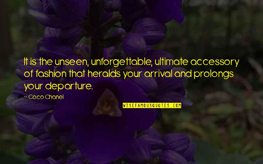 Arrival And Departure Quotes By Coco Chanel: It is the unseen, unforgettable, ultimate accessory of