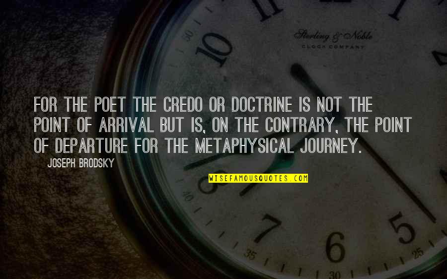 Arrival And Departure Quotes By Joseph Brodsky: For the poet the credo or doctrine is