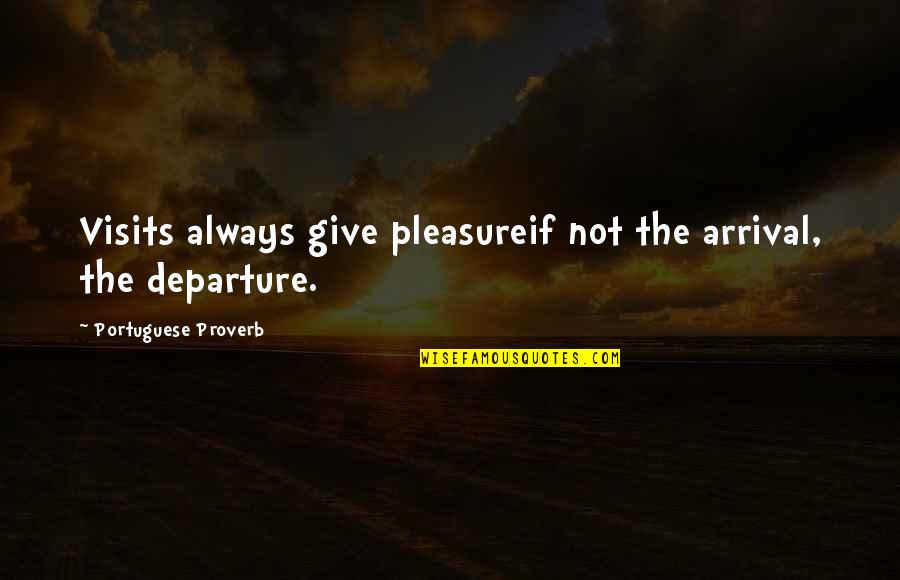 Arrival And Departure Quotes By Portuguese Proverb: Visits always give pleasureif not the arrival, the