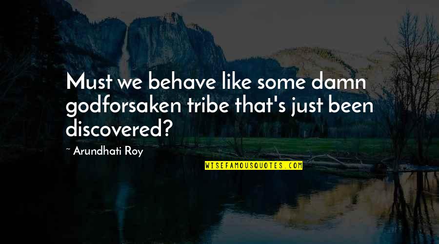 Arrival Of New Baby Quotes By Arundhati Roy: Must we behave like some damn godforsaken tribe