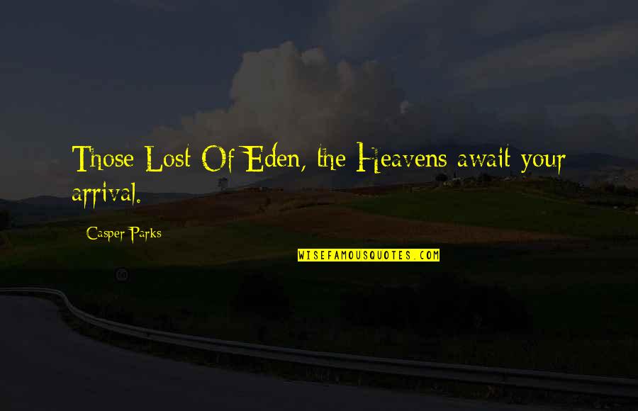 Arrival Quotes By Casper Parks: Those Lost Of Eden, the Heavens await your